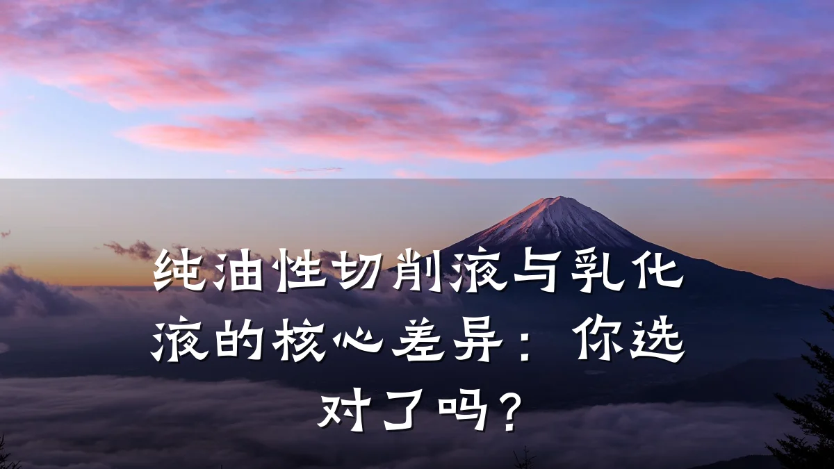 纯油性切削液与乳化液的核心差异:你选对了吗?