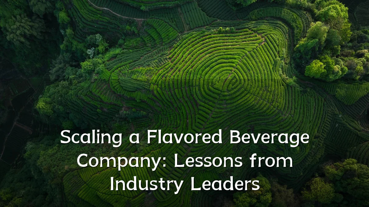 Scaling a Flavored Beverage Company: Lessons from Industry Leaders