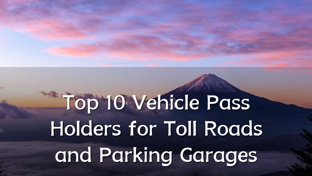 Top 10 Vehicle Pass Holders for Toll Roads and Parking Garages