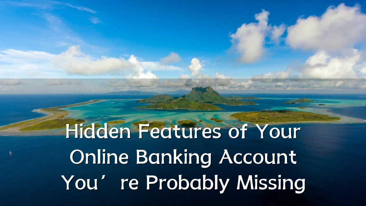 Hidden Features of Your Online Banking Account You’re Probably Missing