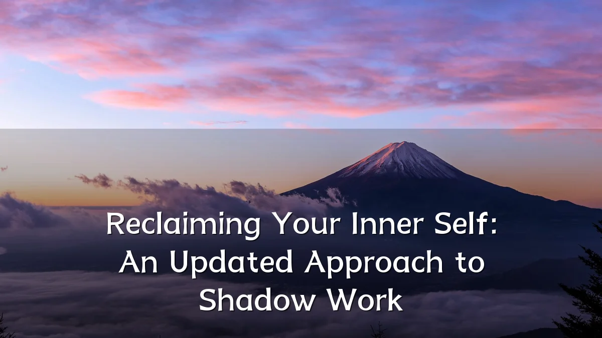 Reclaiming Your Inner Self: An Updated Approach to Shadow Work