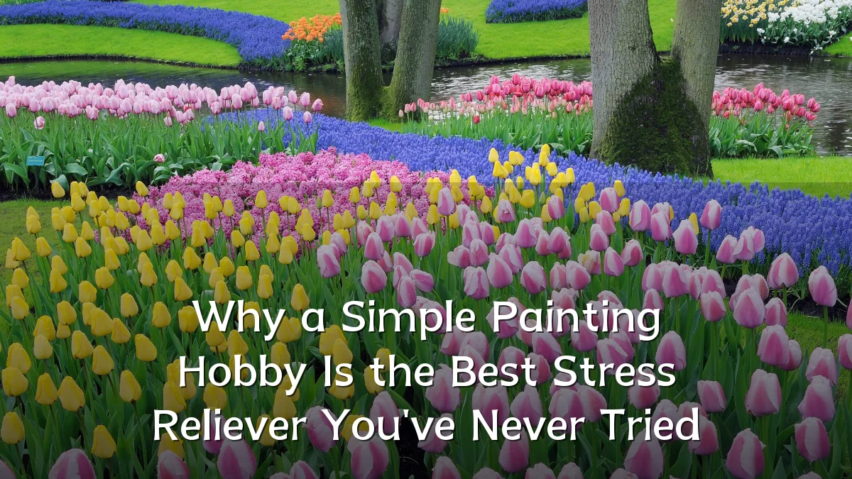 Why a Simple Painting Hobby Is the Best Stress Reliever You've Never Tried