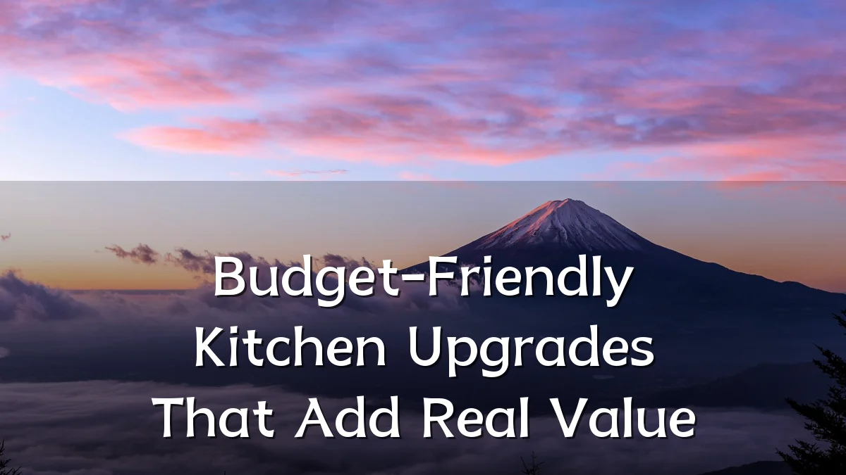 Budget-Friendly Kitchen Upgrades That Add Real Value
