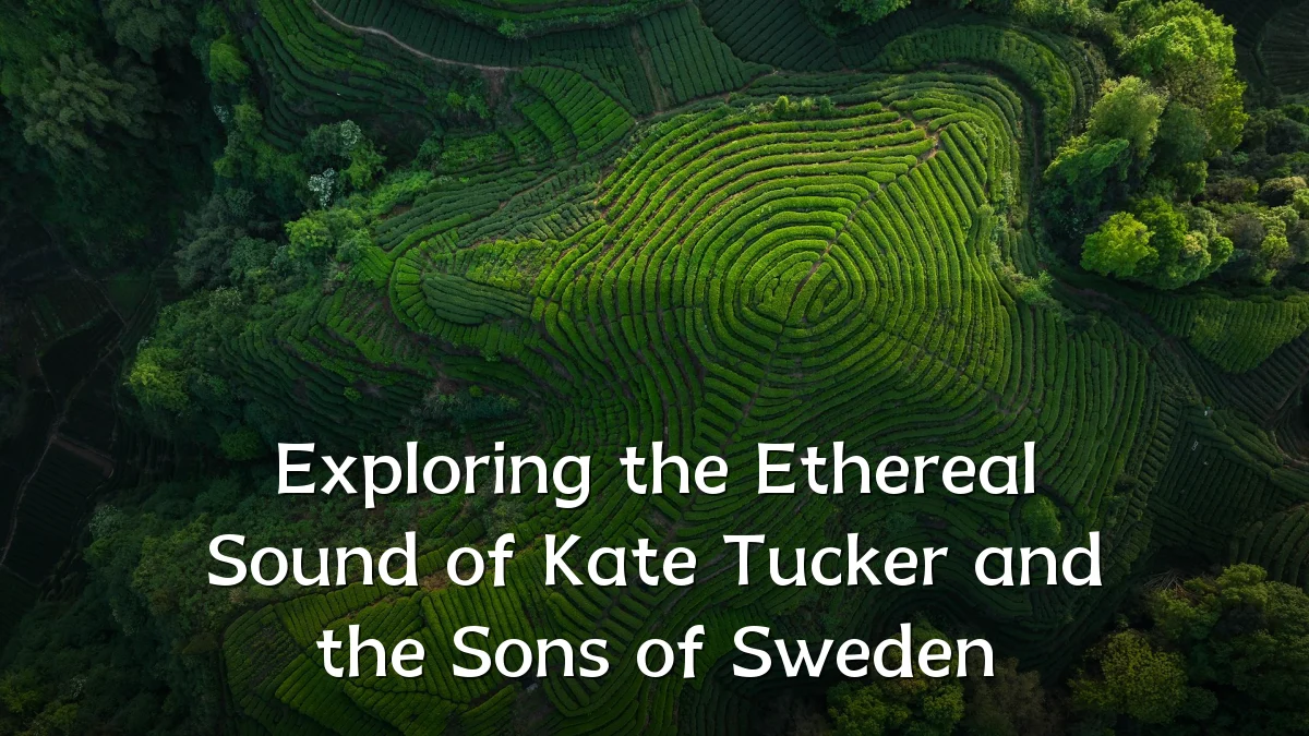 Exploring the Ethereal Sound of Kate Tucker and the Sons of Sweden
