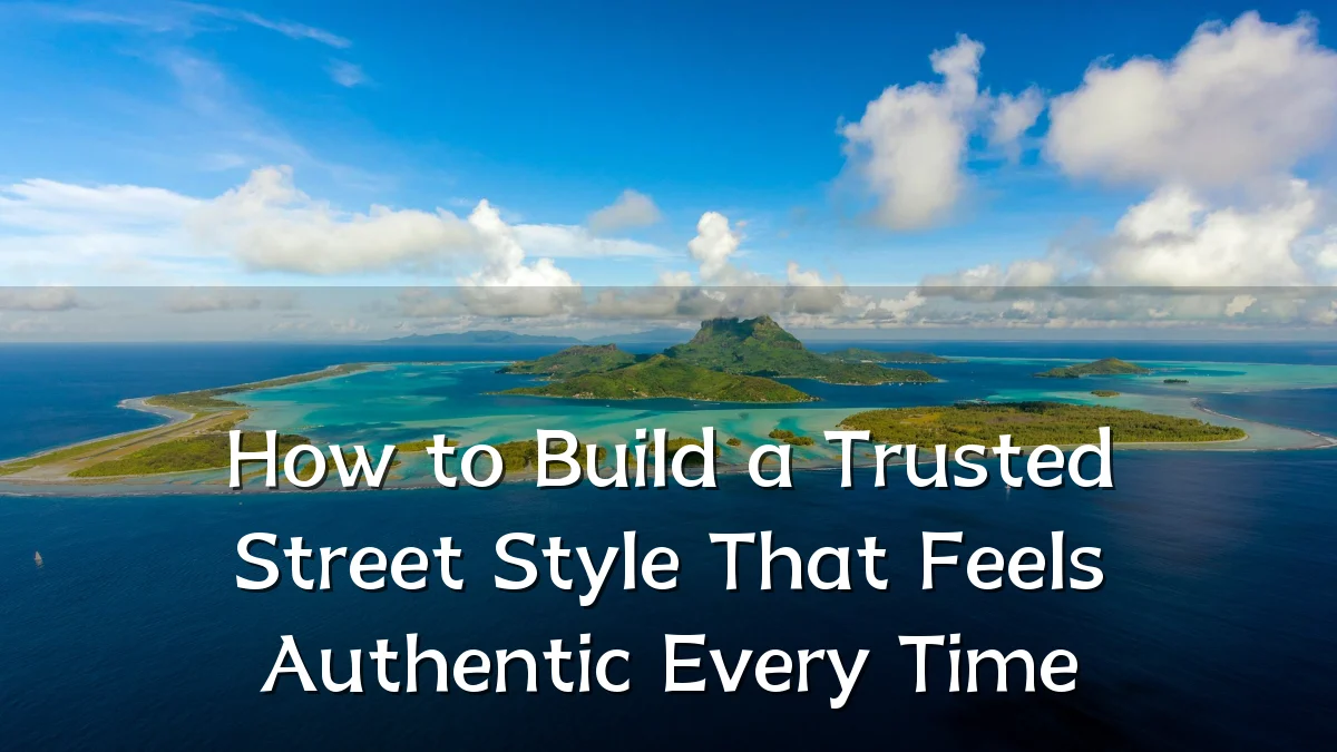 How to Build a Trusted Street Style That Feels Authentic Every Time