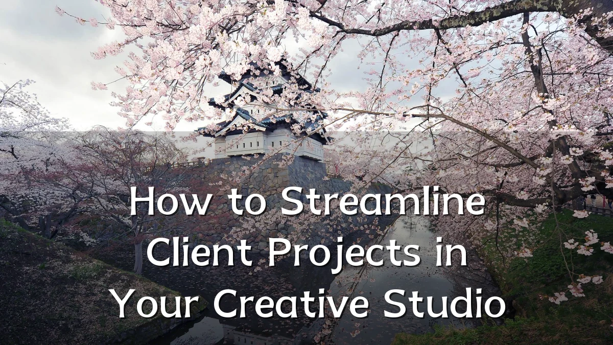 How to Streamline Client Projects in Your Creative Studio