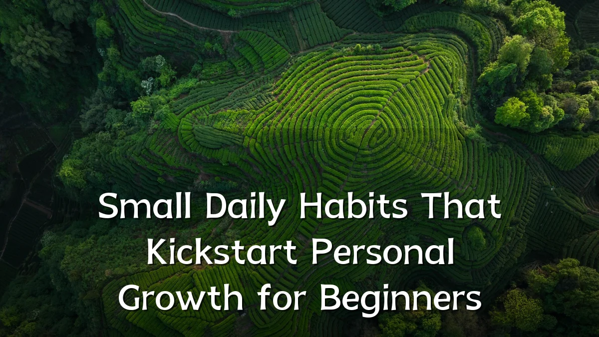 Small Daily Habits That Kickstart Personal Growth for Beginners