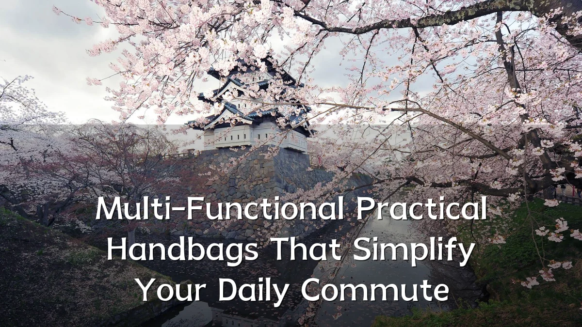 Multi-Functional Practical Handbags That Simplify Your Daily Commute