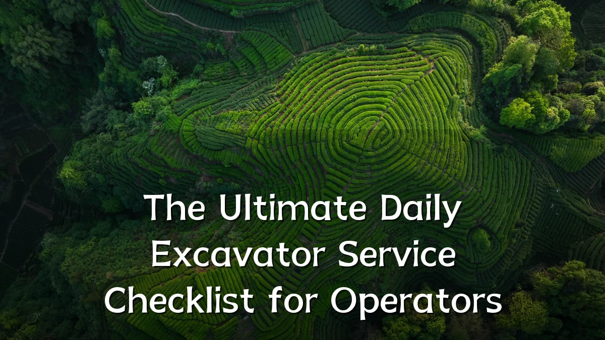 The Ultimate Daily Excavator Service Checklist for Operators