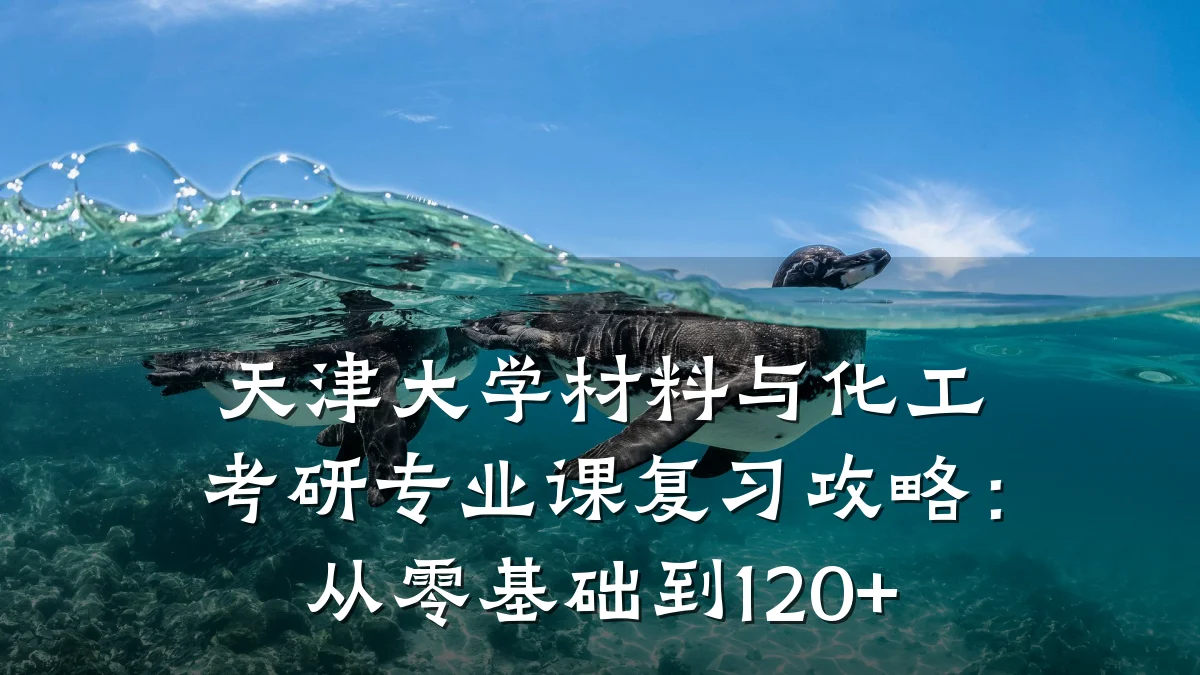 天津大学材料与化工考研专业课复习攻略:从零基础到120+