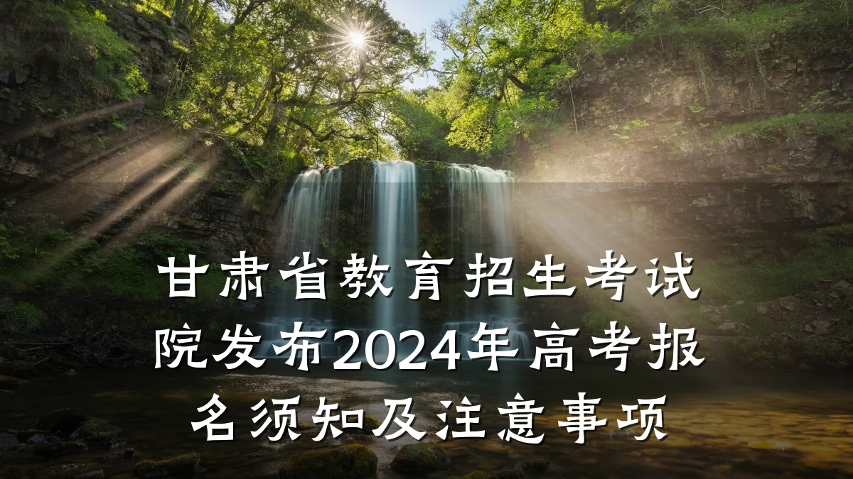 甘肃省教育招生考试院发布2024年高考报名须知及注意事项