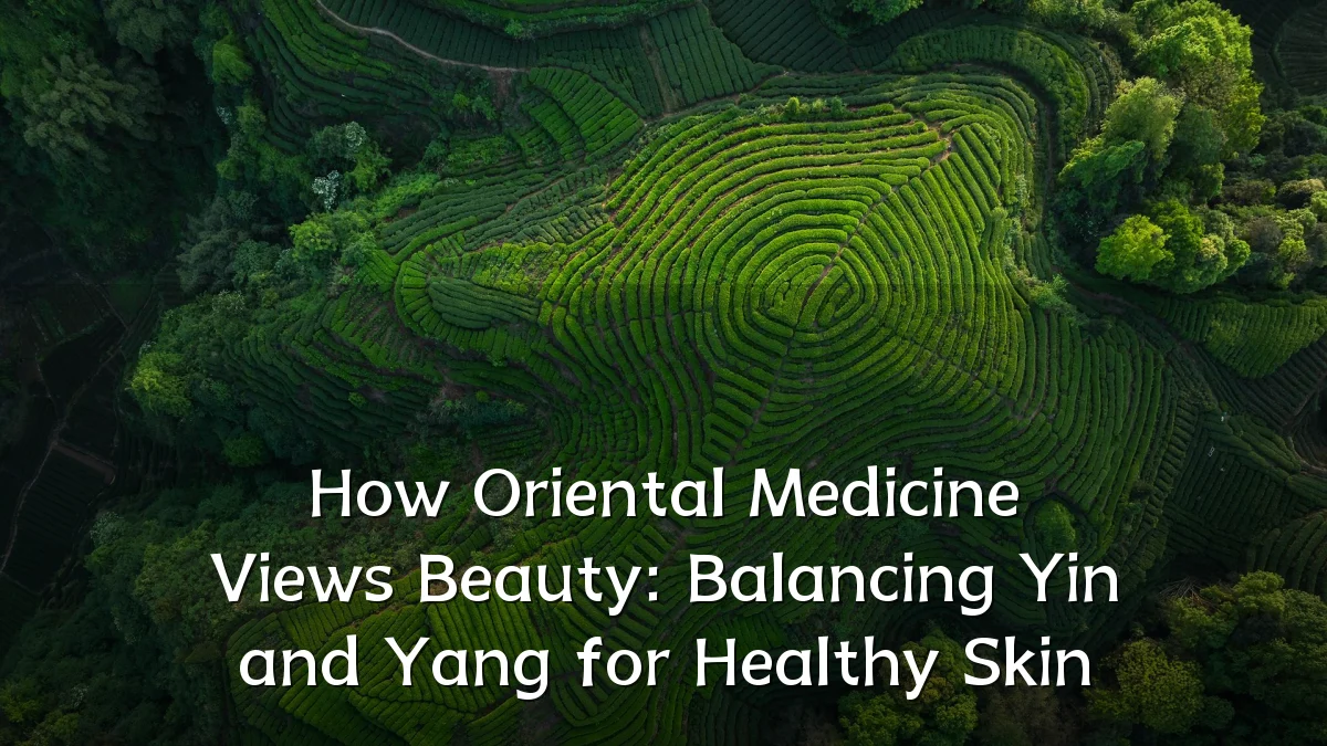 How Oriental Medicine Views Beauty: Balancing Yin and Yang for Healthy Skin