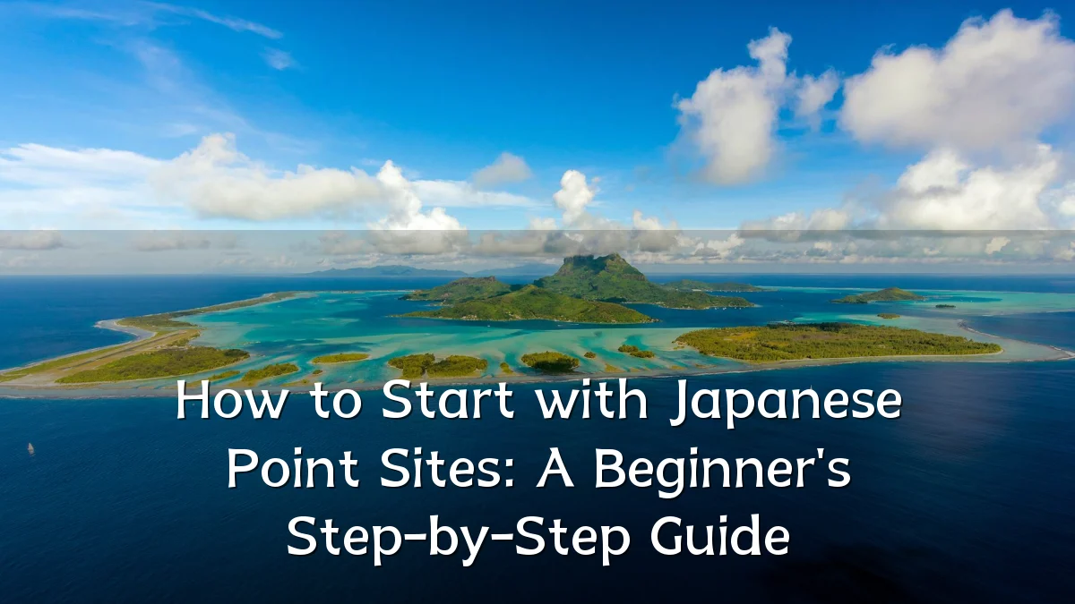 How to Start with Japanese Point Sites: A Beginner's Step-by-Step Guide