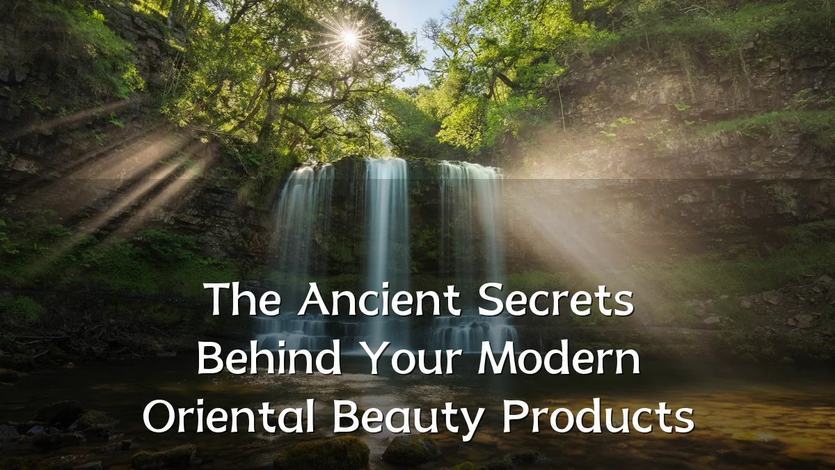 The Ancient Secrets Behind Your Modern Oriental Beauty Products